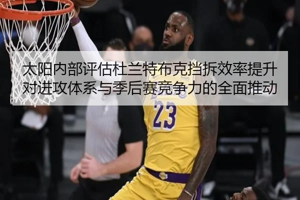 太阳内部评估杜兰特布克挡拆效率提升对进攻体系与季后赛竞争力的全面推动