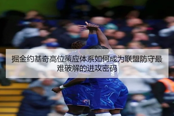 掘金约基奇高位策应体系如何成为联盟防守最难破解的进攻密码