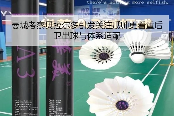 曼城考察贝拉尔多引发关注瓜帅更看重后卫出球与体系适配