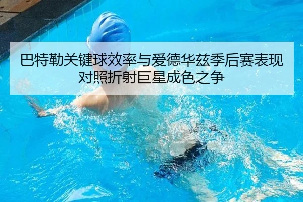 巴特勒关键球效率与爱德华兹季后赛表现对照折射巨星成色之争